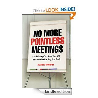 No More Pointless Meetings Breakthrough Sessions That Will Revolutionize the Way You Work eBook Martin MURPHY Kindle Store