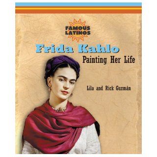Frida Kahlo Painting Her Life (Famous Latinos) Lila Guzman, Rick Guzman 9780766026438  Children's Books