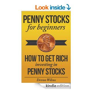 Penny Stocks For Beginners How to Get Rich Investing In Penny Stocks (Penny Stock Investing, Penny Stock Trading) eBook Devon Wilcox, Penny Stocks, Penny Stocks For Beginners Kindle Store