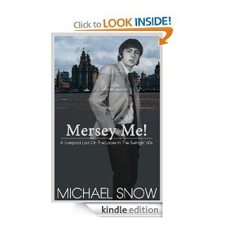 Mersey Me A Liverpool Lad On The Loose In The Swingin' 60s eBook Michael Snow Kindle Store