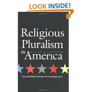 Religious Pluralism in America The Contentious History of a Founding Ideal eBook Professor William R. Hutchison Kindle Store