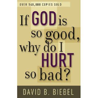 If God Is So Good, Why Do I Hurt So Bad? David Biebel 9780800731083 Books