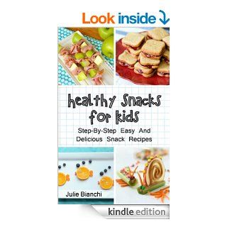 Healthy Snacks For Kids Step By Step Easy And Delicious Snack Recipes (Kids Food, Snacks For Kids Book 1) eBook Julie Bianchi Kindle Store