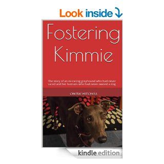 Fostering Kimmie The story of an ex racing greyhound who had never raced and her humans who had never owned a dog eBook Cherie Mitchell Kindle Store