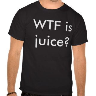 WTF is juice? T Shirts