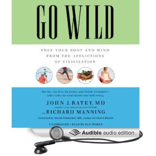 Go Wild Free Your Body and Mind from the Afflictions of Civilization (Audible Audio Edition) John J. Ratey, Richard Manning, David Perlmutter, Dan Woren Books