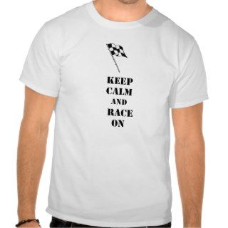 Keep Calm and Race On T Shirts