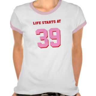 Life Starts At 39 Joke 39th Humorous Birthday Shirt