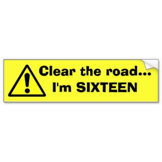 DANGER Clear the roadI'm SIXTEEN Bumper Stickers
