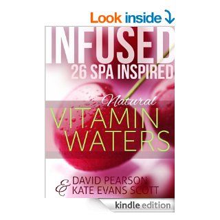 Infused 26 Spa Inspired Natural Vitamin Waters (Cleansing Fruit Infused Water Recipe Book) eBook Kate Evans Scott, David Pearson Kindle Store