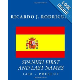 Spanish First And Last Names 1400   Present Ricardo J. Rodrguez 9781456410797 Books