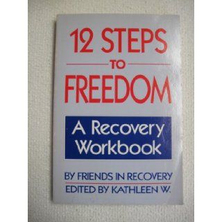 12 Steps to Freedom A Recovery Workbook Friends in Recovery, Kathleen W. 9780895944887 Books