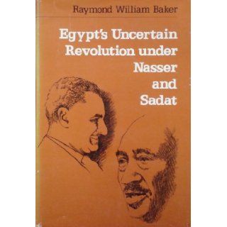 Egypt's Uncertain Revolution under Nasser and Sadat Raymond William Baker 9780674241541 Books