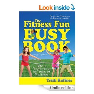 The Fitness Fun Busy Book 365 Creative Games & Activities to Keep Your Child Moving and Learning (Busy Books) eBook Trish Kuffner Kindle Store