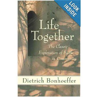 Life Together The Classic Exploration of Faith in Community Dietrich Bonhoeffer 9780060608521 Books
