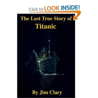 The Last True Story of Titanic James G. Clary 9781583450000 Books