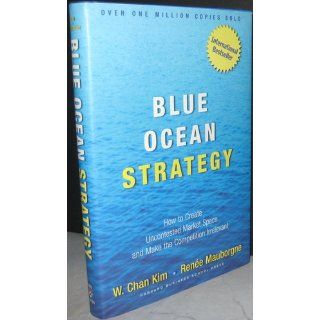 Blue Ocean Strategy How to Create Uncontested Market Space and Make Competition Irrelevant W. Chan Kim, Renee Mauborgne 0001591396190 Books