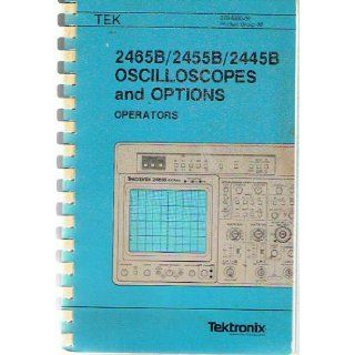 TEKTRONIX 2465B/2455B/2445B OSCILLOSCOPES AND OPTIONS OPERATORS TEKTRONIX Books