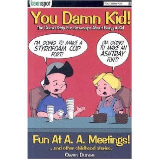 You Damn Kid Fun at A.A. Meetings The Comic Strip for Grownups About Being a Kid (You Damn Kid Series, 1) Owen Dunne 9780972235051 Books
