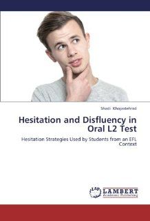Hesitation and Disfluency in Oral L2 Test Hesitation Strategies Used by Students from an EFL  Context (9783659214028) Shadi Khojastehrad Books