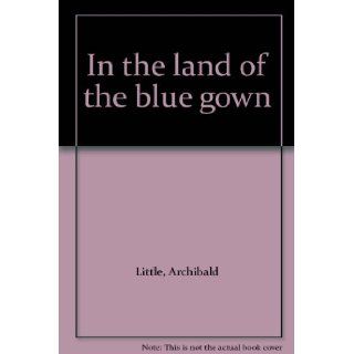 In the land of the blue gown Archibald Little Books