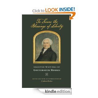 To Secure the Blessings of Liberty Selected Writings of Gouverneur Morris eBook Gouverneur Morris Kindle Store