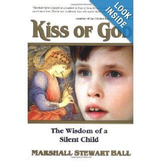 Kiss of God The Wisdom of a Silent Child Marshall Stewart Ball, Troylyn Ball, Laurence A. Becker 9781558747432 Books