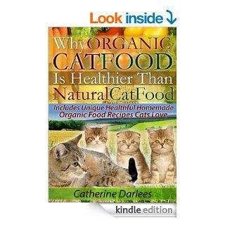 Why Organic Cat Food Is Healthier Than Natural Cat Food   Includes Unique Healthful Homemade Organic Food Recipes Cats Love eBook Catherine Darlees, Cavin Wright Kindle Store