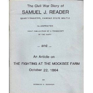 The Civil War Diary of Samuel J. Reader   Quartermaster, Kansas State Militia (An Article on THE FIGHTING AT THE MOCKBEE FARM   OCTOBER 22, 1864) Douglas D. Seneker Books