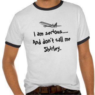 I am serious.And don't call me Shirley. Airplane T Tee Shirt