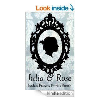 Julia & Rose   Kindle edition by Jordan Francis Patrick Smith. Literature & Fiction Kindle eBooks @ .