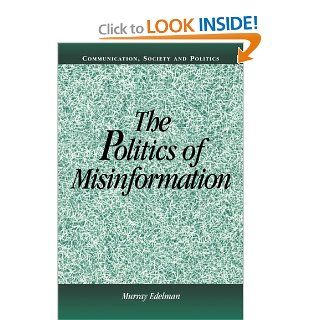 The Politics of Misinformation (Communication, Society and Politics) Murray Edelman 9780521801171 Books