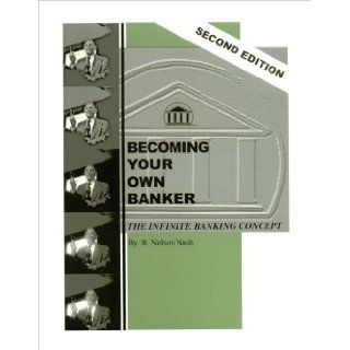 Becoming Your Own Banker The Infinite Banking Concept (Second Edition) R. Nelson Nash 9780972631600 Books