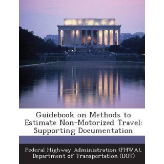 Guidebook on Methods to Estimate Non Motorized Travel Supporting Documentation D Federal Highway Administration (FHWA) 9781249161585 Books