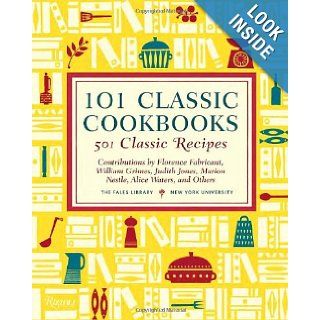 101 Classic Cookbooks 501 Classic Recipes THE FALES LIBRARY, Marion Nestle, Judith Jones, Florence Fabricant, Alice Waters 9780847837939 Books