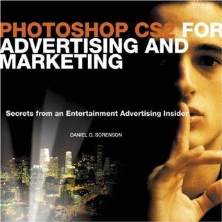 Photoshop CS2 for Advertising and Marketing Secrets from an Entertainment Advertising Insider Daniel O. Sorenson 9780321350282 Books
