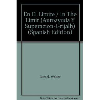 En El Limite / In The Limit (Autoayuda Y Superacion Grijalb) (Spanish Edition) Walter Dresel 9789502806266 Books