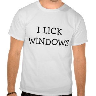 I LICK WINDOWS T SHIRTS
