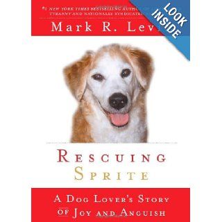 Rescuing Sprite A Dog Lover's Story of Joy and Anguish Mark R. Levin 9781439165430 Books