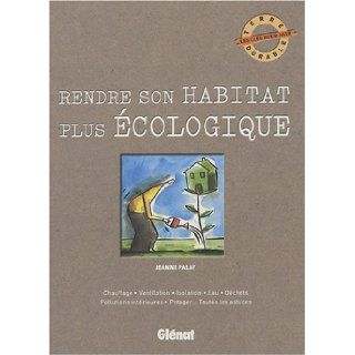 Rendre son habitat plus écologique (French Edition) Jeanne Palay 9782723464895 Books