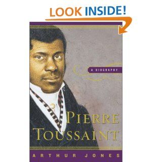 Pierre Toussaint A Biography Arthur Jones 9780385499941 Books