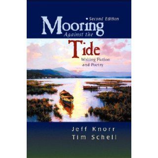 Mooring Against the Tide Writing Fiction and Poetry (2nd Edition) (9780131787858) Jeff Knorr, Tim Schell Books