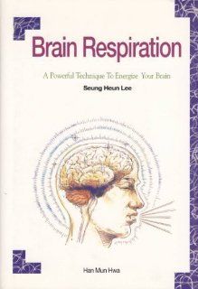 Brain Respiration A Powerful Technique to Energize Your Brain Sung Hon Yi, Seung Heun Lee 9788986481341 Books