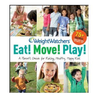 Weight Watchers Eat Move Play A Parent's Guide for Raising Healthy, Happy Kids (Weight Watchers (Wiley Publishing)) Weight Watchers Books