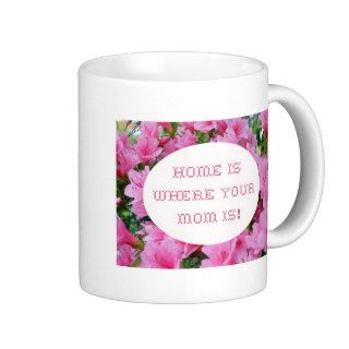 Home is where your Mom is. Coffee Mugs