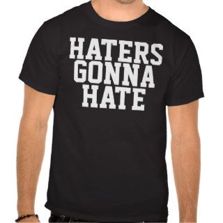 HATERS GONNA HATE T SHIRT