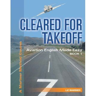 CLEARED FOR TAKEOFF Aviation English Made Easy, Book 1 Liz Mariner 9780979506857 Books