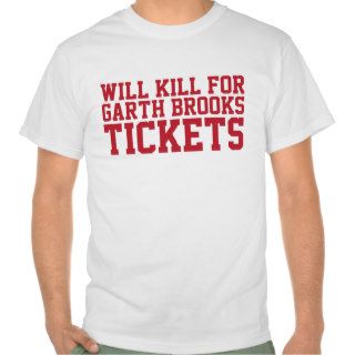 Funny 'Will Kill For Garth Brooks Tickets' T Shirt