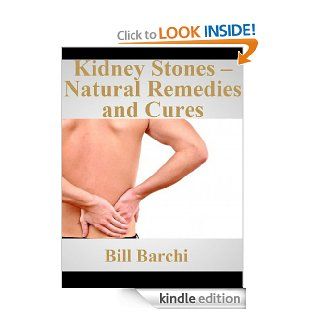 Kidney Stones   Natural Remedies and Cures eBook Bill Barchi Kindle Store