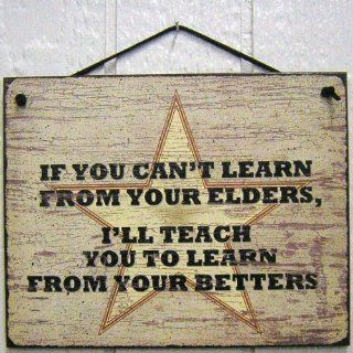 Vintage Style Sign Saying, "IF YOU CAN'T LEARN FROM YOUR ELDERS, I'LL TEACH YOU TO LEARN FROM YOUR BETTERS." Decorative Fun Universal Household Signs from Egbert's Treasures  